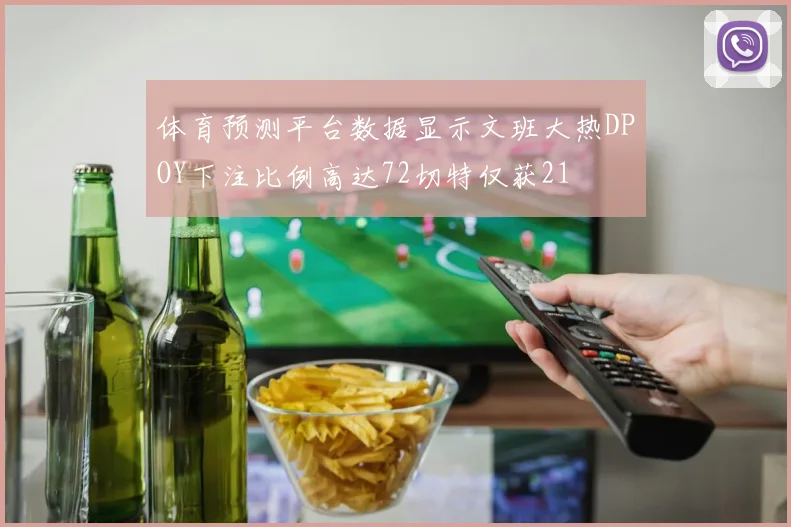 体育预测平台数据显示文班大热DPOY下注比例高达72切特仅获21